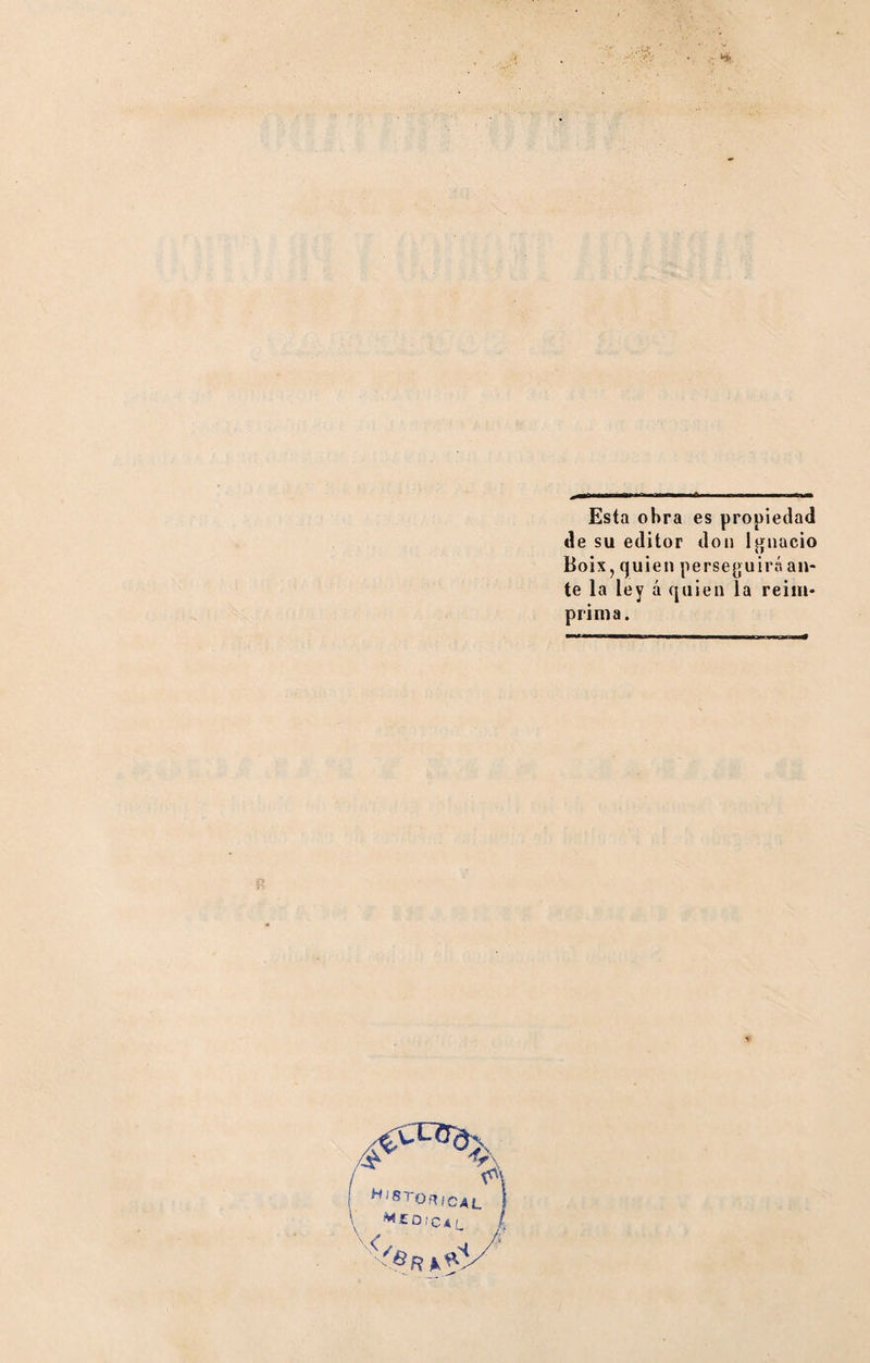 . - ^ Esta obra es propiedad de su editor don Ignacio Boix, quien perseguirá an¬ te la ley á quien la reim¬ prima. i ^&gt;^TOf\,CAL : mco(C4/