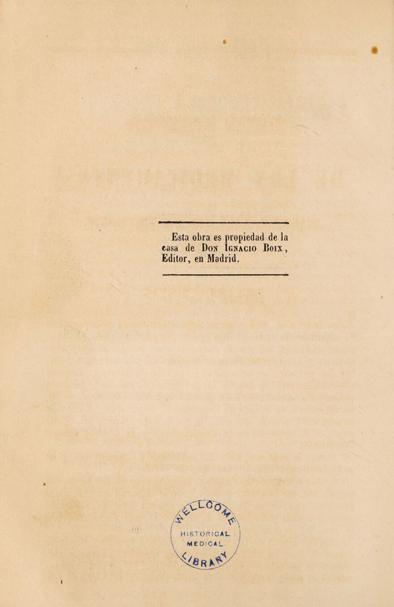 Esta obra es propiedad de la easa de Don Ignacio Boix, Editor, en Madrid. HISTORICAS MEDICAL