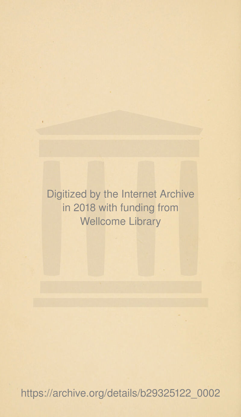 I Digitized by the Internet Archive in 2018 with funding from Wellcome Library https://archive.org/details/b29325122_0002