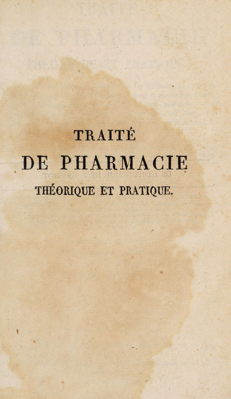 > TRAITE DE PHARMACIE « ^ THÉORIQUE ET PRATIQUE, /