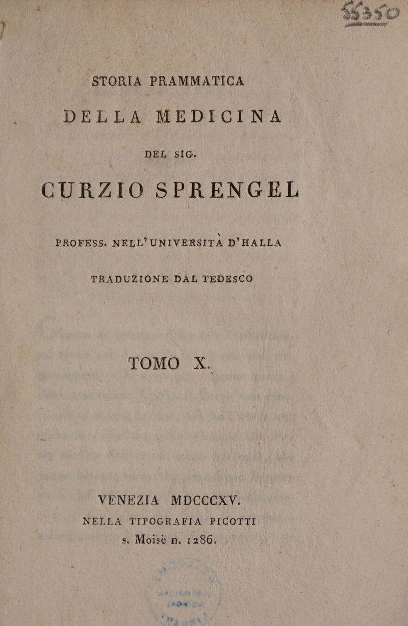 STORIA PRAMMATICA EN WELEA MEDICINA DEL SIG. CURZIO SPRENGEL PROFESS. NELL’ UNIVERSITA D’HALLA TRADUZIONE DAL TEDESCO TOMO X. VENEZIA MDCCCXV. NELLA TIPOGRAFIA PICOTTI s. Moisè n. 1286. pa a et