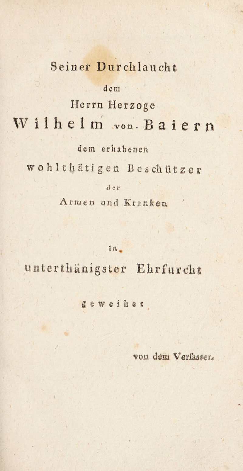 Seiner Durchlaucht dem Herrn Herzoge W i 1 h £ 1 tll von. B E i c f H| dem erhabenen W B e s eh Armen unter th $ t w e i li e t / von dem Verfasser*