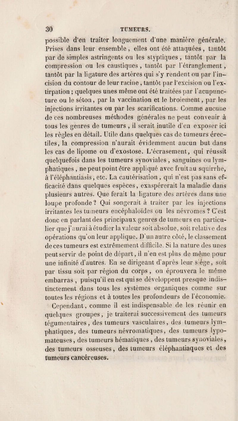 prunelle n’a rien perdu , absolument rien de sa régularité. Il a continué de se dilater et de se resserrer comme aupara¬ vant, à tel point que ses deux extrémités semblaient être attirées l’une vers l’autre, comme pour en rétablir la conti¬ nuité , plutôt que tendre à se retirer en dehors, ou bien à se laisser entraîner vers la grande circonférence de la mem¬ brane , et à se confondre avec le fond de l’échancrure. M. Græfe (1) dit avoir pratiqué cinq fois l’opération de la pupille artificielle avec succès, et M. Eckstrümer (2) pa¬ raît n’avoir pas été moins heureux chez trois de ses malades : je n’ai réussi que deux fois. M. Laugier (3) a réussi en introduisant une aiguille par la cornée pour détruire les adhérences qui tenaient la pupille resserrée. Je n’ai pas été moins heureux en 1835 chez un malade de M. Requin. Cette méthode, vantée d’abord par M. Silvy (4) pour les cas d’obstruction , de resserrement de la pupille par débris de cataracte, conviendrait mieux dans les obstructions par inflammation de toute sorte, signalées par M. Siméon (5), et toutes les fois que des lambeaux opa¬ ques ou des adhérences masquent la pupille ou la retiennent immobile. J'ajouterai qu’en pareil cas la scléroticonyxis, permettant mieux d’abaisser les fausses cataractes , devrait être préférée à la kératonyxis. C. Suites de Vopération. Après l’opération, le malade doit être soumis au même régime, entouré des mêmes précautions que s’il avait été opéré de la cataracte. Toutefois, les suites en sont rarement aussi graves. Quand on se borne à la kératonyxis, ou même à la scléroticonyxis, elles se réduisent souvent aux symptô¬ mes inflammatoires les plus légers. Si l’œil n’a pas perdu complètement ou depuis long-temps l’habitude de percevoir la lumière, il n’est pas rare alors que le malade puisse se dis¬ penser de garder le lit et se contenter de porter un bandeau de taffetas noir pendant quelques jours. La dame opérée par (1) Archives gcn. de médt. XXI, p. 271. (2) Bulletin de Fèrussac, t. VIII, p. 203. (3) Bulletin de thérapeute t. VIII, p. 3S0. (4) Mém. de l’ac, de méd., t. IV, p. 445. (5) Revue méd., 1828, t. III, p. 120.