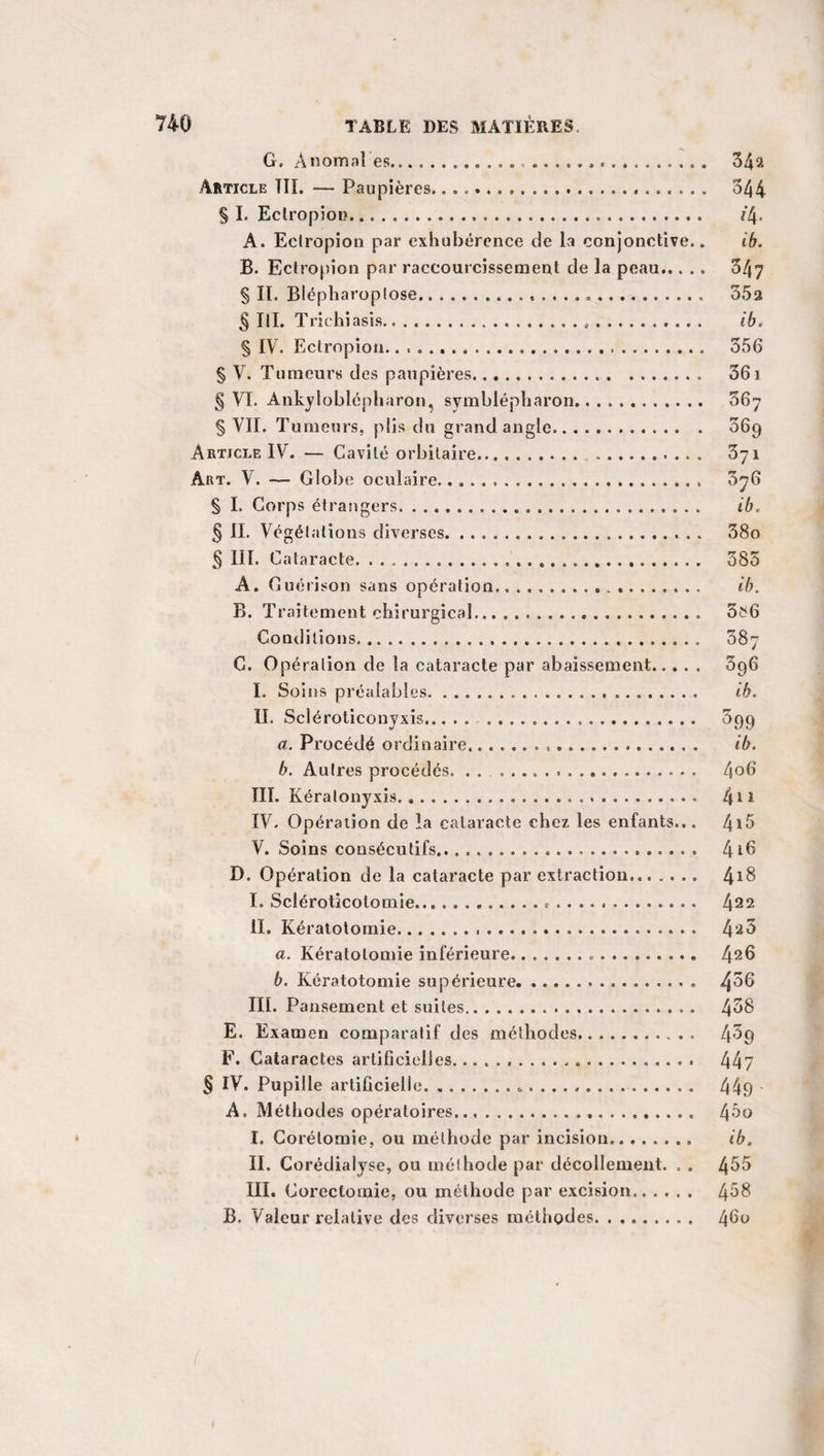 affreuses pendant quatre jours, par M. Petrunti (1), n’était, je crois, qu’une niasse lymphatique , au lieu d’être cancé¬ reuse, comme le croit l’auteur. Ici le mal n’a point repullulé, et l’épilepsie s’est dissipée. Après tout, que le mal ait son siège dans la glande ou dans les ganglions qui l’entourent, une fois qu’on a résolu de l’en¬ lever, le procédé à suivre est à peu près le même. Gomme embrassée inférieurement par la concavité du muscle digas¬ trique, séparée des téguments par la veine faciale et le muscle peaucier, la glande sous-maxillaire appuie supérieurement contre la face interne de la mâchoire, en dedans contre le muscle hyoglosse et le mylo-hyoïdien, sur la face externe duquel un de ses prolongements s’avance. L’artère faciale en longe le côté supérieur et interne. Le nerf lingual et l’ar¬ tère du même nom passent au-dessous. En haut tout-à-fait, elle reçoit le plexus du nerf myloïdien. § IL Manuel opératoire. Tout ce que j’ai dit de la forme et de la direction à donner aux incisions, en parlant de la pa¬ rotide, est également applicable ici. Le malade doit avoir la bouche fermée, le menton relevé, la tête renversée en ar¬ rière et de côté. La glande ou la tumeur estainsi mise entiè¬ rement à découvert. Pour l’atteindre, si l’incision en demi- lune ou l’incision horizontale ne paraît pas devoir suffire, le chirurgien divise la peau , d’abord de haut en bas depuis le bord de la mâchoire jusqu’à l’os hyoïde, en¬ suite transversalement; dissèque, écarte et renverse les lambeaux ainsi tracés; applique deux ligatures sur la veine faciale pour la diviser dans l’intervalle, si elle le gêne trop et s’il ne peut la faire éloigner avec un crochet; enfonce une érignedans le corps de la glande, et la fait tirer en dehors et en haut, puis en arrière et en bas, pendant qu’il en détache à petits coups la partie inférieure ou la moitié antérieure; évite soigneusement l’artère linguale et le nerf concomitant; cherche en arrière le tronc de l’artère maxillaire externe et le lie; fait porter l’érigne en avant et en bas; sépare la masse morbide du côté de la langue, et l’enlève dès lors sans dif¬ ficulté. Si on aimait mieux commencer par lier l’artère maxil-