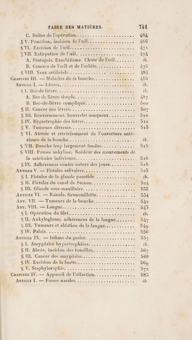 BRONCHOTOMIE. 673 une canule semblable, pendant douze ans, à une femme qu’une fistule au larynx et d’autres blessures avaient exposée à la suffocation. Price a dû dix années d’une santé florissante au même genre de secours. En 1824, M. Bulliard rappela à l’existence un jeune militaire qu’une laryngite chronique, et non pas le croup, comme il le croit, avait conduit aux portes de la mort après plusieurs accès de suffocation, en lui plaçant dans le larynx une canule que le malade a portée pendant quinze mois. M. Godève ne fut pas moins heureux, en 1825, chez un sujet affecté, dit-il, d’ulcère au larynx, mais bien plutôt, je pense, d’un boursouflement des cordes vocales, et qui put supprimer sa canule, sans inconvénient, au bout de six mois. Le malade de M. White l’a portée deux ans, celui de M. Senn onze mois. Il en fut à peu près de même chez les deux sujets opérés par M. Regnoli. II. Résumé. En somme, la bronchotomie est une opé¬ ration à tenter toutes les fois, ou presque toutes les fois qu’un obstacle mécanique, de quelque part qu’il vienne, tend à produire l’asphyxie. M. Gendron (1), qui en a observé deux cas,voudrait même que, s’il existait une fistule entre la trachée et l’œsophage, on eût recours à la bronchotomie pour aller cautériser la fistule à travers sa canule bivalve. Elle est réellement peu dangereuse de sa nature. Si, jusqu’à présent, elle n’a pas été plus souvent pratiquée, c’est faute d’avoir exactement envisagé sa manière d’agir hors les cas de corps étrangers, de s’être imaginé que, pour rétablir la respiration, il suffit d’ouvrir à l’air un passage quelconque, de ne s’être pas aperçu que, si l’ouverture artificielle est sensiblement moins grande que les voies naturelles, les poumons restent incapables de remplir complètement leurs fonctions, et qu’a- lors le butdel’opération est en grande partie manqué.C’est là une vérité mise hors de doute par M. Bretonneau, que je crois avoir établie, et qui doit avoir les plus heureuses conséquen¬ ces pratiques. Chez un des chevaux mentionnés tout à l’heure, la canule trachéale n’avait que six lignes de diamètre ; dès que l’animal se fatiguait, on le voyait haletant, essoufflé; une canule large d’un pouce remplace la première, et aussitôt ce cheval (1) Journal liebdom., 1836, t. I, p. 380. 43