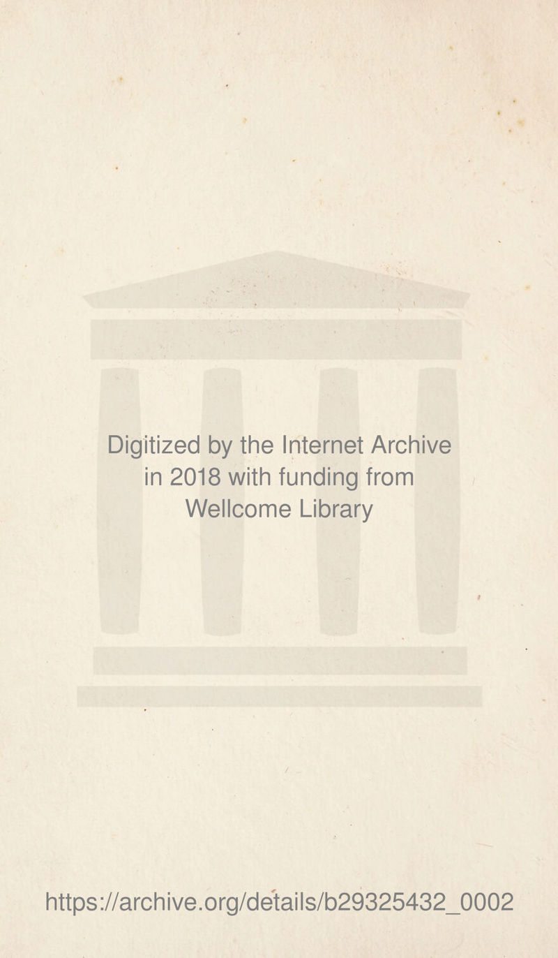 Digitized by thè Internet Archive in 2018 with funding from Wellcome Library / https ://arch i ve. org/detai Is/b29325432_0002