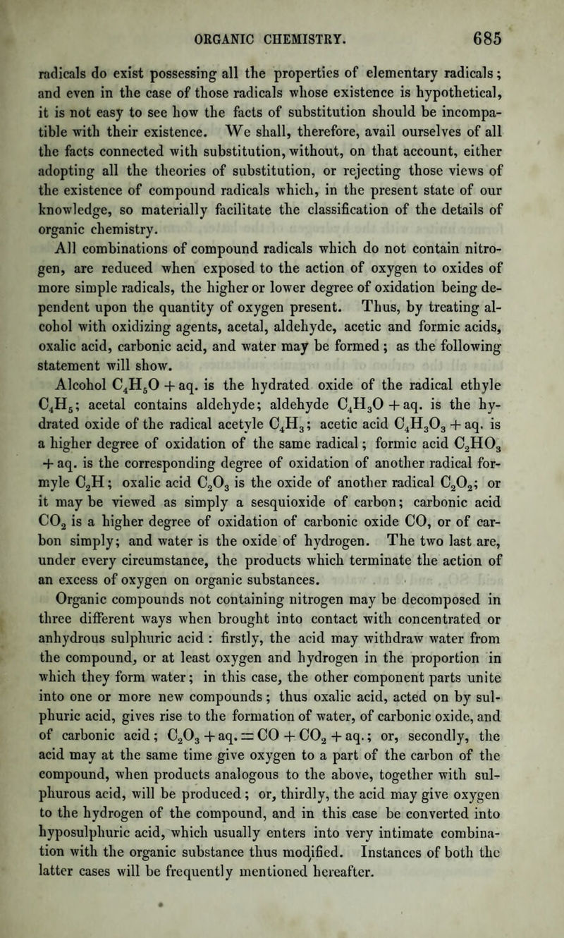It is generally believed that the strength of soup is proportioned to the amount of dissolved gelatine, as strong soup gelatinizes on cooling. But the amount of gelatine dissolved is very trifling, the whole amount of the excess of matter dissolved by hot water, after the juice has been removed by cold water, not exceeding one-fifth of the soluble sub¬ stances as weighed after the albumen has been coagulated and removed, and of this fifth part only a portion is gelatine. 1000 parts of flesh yield to cold water 60 parts of soluble matter, of which about half is albumen, the other half kreatine, salts, &c. Hot water now dissolves only 6 parts, of which only part is gelatine, and on an average there are left SO parts of fat and 164 parts of fibrine, membranes, vessels, &c. ; the rest, 750 parts, is water. Fowl yields to cold water 80 parts of soluble matter from 1000, and of these 47 are albumen and 83 kreatine, lactates, phosphates, chlorides, &c. Hence it follows that the best soup may be made by means of cold water, and consequently free from gelatine. If 1 lb. of finely chopped meat be mixed with 1 lb. of cold water, and then slowly heated to boiling and boiled for a minute or two, hard¬ ly any gelatine is dissolved, and the liquid, strained to separate the coagulated albumen and the fibrine, forms about I lb. of the strongest and most aromatic soup that can be obtained from 1 lb. of flesh, such as cannot be made by boiling a mass of flesh for hours. When pro¬ perly seasoned, and coloured by means of caramel, it is found to be preferable to all other soup. When concentrated in the water-bath it becomes darker, and ac¬ quires a delicate flavour of roast meat. When dried up it constitutes the extract of meat or true portable soup, of which half an ounce, dissolved in 1 lb. of hot water, yields soup equal to the original. This is widely different from the portable soup of commerce, which consists chiefly of gelatine from bones. Of the true extract, 80 parts per cent, are soluble in alcohol of 85 per cent., which dissolves only 4 or 5 per cent, of the commercial. The true extract, according to Liebig, to whom we are indebted for these details, is an invaluable provision for ships, fortresses, &c.; and. as long ago recommended by Prout and Parmentier, it is admi¬ rably adapted for the use of the wounded on the field, supplying them with strength to bear removal to the hospitals. The salting of meat is detrimental to its nutritive qualities, because an exchange takes place between the salt and the juice. Meat rubbed with salt is soon floating in brine, and this brine contains and thus removes the greater part of the soluble and sapid constituents. The