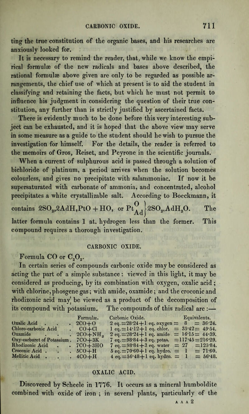 1270 FIBRINE. nutritive value of any food is proportional to the amount of albuminous matter it contains, other things being the same. We shall see here¬ after that food ought also to contain matter adapted to support the function of respiration; and that the best and most truly nutritious food is that which contains the two elements, the strictly nutritive or nitrogenized, and the respiratory or non-nitrogenized, in a certain pro¬ portion. Fibrine.—This substance occurs, like albumen, in two forms, dis¬ solved and coagulated. The former is found in fresh-drawn blood and in fresh-drawn vegetable juices, from both of which it coagulates spon¬ taneously on standing. In the coagulated state it is found in muscu¬ lar fibre, and in the gluten of wheat-flour and the seeds of the cerealia generally. The characters of insoluble or coagulated fibrine closely resemble those of coagulated albumen. With strong acetic acid it forms a jelly, which may be dissolved by boiling water, and is precipitated by ferro- cyanide of potassium. It is similarly acted on by other acids; and, like albumen, dissolves in alkalies, which it neutralizes. It gives a purple solution with strong hydrochloric acid. When fresh blood is allowed to stand, the fibrine dissolved in it co¬ agulates very soon, and forms the clot, which, however, is coloured by the globules of the blood; but, if the blood be stirred with a stick while coagulating, the fibrine adheres to the stick in grey stringy masses, which dry, like albumen, into a horny matter. Like albumen, it contains sulphur, and phosphorus (?), and its ashes contain phos¬ phate of lime. It contains rather less sulphur, however, than albu¬ men. As albumen, during incubation, passes into fibrine, so fibrine in the animal body passes into albumen; for example, in the case of an ani¬ mal fed on muscular fibre, whose blood contains the usual proportion of albumen. Nay, Denis ha,s shewn that the fibrine of venous blood, by digestion with a solution of nitre, is dissolved, and acquires the characters of albumen, being coagulated by heat and by acids. Scheerer has shewn that the fibrine of arterial blood does not undergo this change, nor that of the buffy coat, nor even venous fibrine after expo¬ sure to the air for some time. Hence he concludes that it is render¬ ed incapable of dissolving by the action of oxygen, and that the fibrine of venous and of arterial blood are thus distinct; the former being soluble, the latter coagulated. He found that the above-mentioned solution of venous fibrine in nitre, when exposed to the air, deposited an insoluble matter, identi¬ cal with arterial fibrine. He also observed, that, after being boiled for