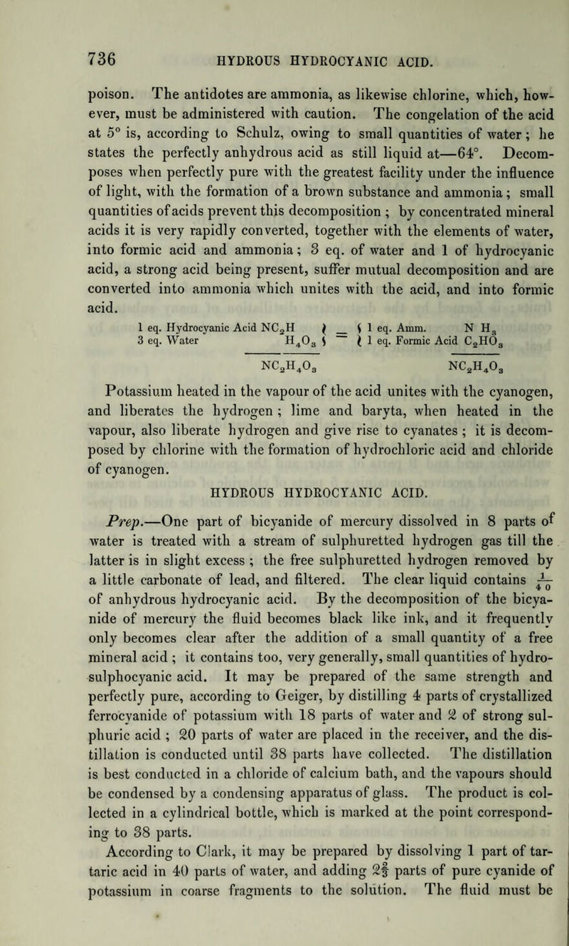 QUANTITATIVE ANALYSIS. 1339 verted into the red oxide, and weighed. This method is one of some delicacy; but in skilful hands it affords a very accurate result. It may also be employed for separating iron from magnesia and lime, as well as from manganese. But if the proportion of iron is small compared with that of manga¬ nese, the best mode of separating it is by succinate of ammonia or soda, prepared by neutralizing a solution of succinic acid with either of those alkalies. That this process should succeed, it is necessary that the iron be wholly in the state of peroxide, that the solution be ex¬ actly neutral, which may easily be insured by the cautious use of am¬ monia, and that the reddish-brown coloured succinate of peroxide of iron be washed with cold water. When the precipitate is washed clean, solution of ammonia should be poured on it to separate succinic acid, and the remaining peroxide of iron may be dried, cautiously ig¬ nited, and weighed. From the filtered liquid the manganese may be precipitated at a boiling temperature by carbonate of soda, and its quantity determined in the way above mentioned. The benzoate may be substituted for succinate of ammonia in the preceding process. It may be stated as a general rule, that, whenever it is intended to precipitate iron by means of the alkalies, the succinates, or benzoates, it is essentia] that this metal be in the maximum of oxidation. It is easily brought into this state by digestion with a little nitric acid. Separation of Manganese from Lime and Magnesia.—If the quan¬ tity of the former is proportionally small, it is precipitated as a sul- phuret by hydrosulphuret of ammonia or sulpliuret of potassium. The sulphuret is then dissolved in hydrochloric acid, and the manganese thrown down as usual by means of an alkali. But if the manganese is the chief ingredient, the best method is to precipitate it at once, together with the two earths, by a fixed alkaline carbonate at a boiling temperature. The precipitate, after being exposed to a low red heat and weighed, is put into cold water acidulated with a drop or two of nitric acid, when the lime and magnesia will be slowly dissolved with effervescence. Should a trace of the manganese be likewise taken up, it may easily be thrown down by hydrosulphuret of ammonia. Stromeyer has recommended a very elegant and still better process for removing small quantities of manganese from lime and magnesia. The solution is acidulated with nitric or hydrochloric acid ; bicarbo¬ nate of soda is gradually added in very slight excess, stirring after each addition, that the liquid may be charged with carbonic acid ; and a solution of chlorine, or a current of the gas, is introduced. The prot¬ oxide of manganese is converted by the chlorine into the insoluble hy¬ drated peroxide, while any traces of lime or magnesia, which might