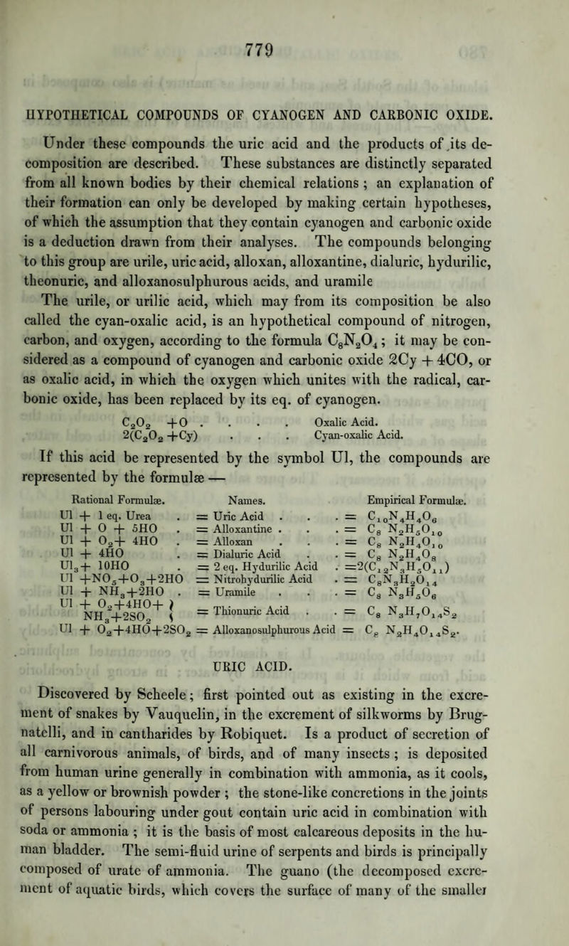 LECANORINE.—ORCINE.—ERYTHRINE. 11G9 When the alcoholic solution of this lichen is evaporated to dryness, and the orcine removed from the extract by hot water, ether ex-i tracts from the residue another crystalline substance, which Robiquet calls Variolarine. It is fusible, and may be sublimed without much change. Both these substances resemble those described by Schunck; but our knowledge of all of them is too limited to allow us to pronounce them identical, although their identity is highly probable. Erythric Acid. Syn. Er*ythrine (Heereri); Erythryline {Kane).— This acid is found in the Bocella tinctoria, a lichen which yields the best archil. It is extracted by boiling water, and purified by solution in alcohol. (Schunck.) The mother-liquid contains a bitter substance, which Schunck calls Picro-erythrine, and an astringent matter. Ro- cellic acid, which is a species of fatty acid, is also found in this lichen. Erythric acid is the most important of all the substances found in the lichens, and is perhaps the only source of the colouring matters de¬ rived from them, so far as these are used in dyeing. It is, however, impossible to extract much of it from the lichen, because its solutions are decomposed by boiling. From 1 lb. of lichen Schunck obtained only about 50 grains of the acid. It is soluble in alcohol, ether, and water, of which last it requires 240 parts at 212° to dissolve it. It crystallizes from alcohol in radi¬ ated groups. It would appear that Heeren’s erythrine and Kane’s ery¬ thryline are not quite identical with it, and that they are either pro¬ ducts of its decomposition, or mixed with such products. By long boiling with w-ater it is changed into picro-erythrine. When heated it yields a sublimate of orcine. It dissolves in alkalies, and in these solutions acids cause a gelatinous precipitate of erythric acid. When boiled with alkalies it is resolved, like lecanoric acid, into carbonic acid and orcine. The solution of erythric acid in ammonia, when exposed to the air, soon becomes dark purple. The analysis of the acid by Schunck gave the formula C34H19015; and that of its compound with oxide of lead, according to the same chemist, gave the formula C34Hls011+4Pb0. The conversion of erythric acid into orcine may be thus ex¬ plained :— 1 eq. Erythric Acid — 2 eq. Carbonic Acid + 3 eq. Water = C34H180lS = c 2 0 4 ^32Hl90ll = H 30 3 14’