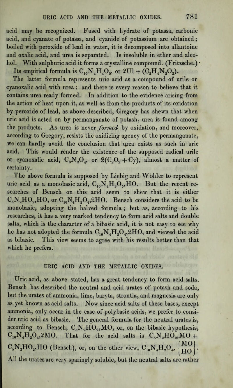 1214 ARTIFICIAL ALKALOIDS. to the formation of bile, with which that of urine is connected, and thus aid the process of respiration. A number of substances have been named and described as vegetable alkalies, the true history of which is so little known that it is at present unnecessary even to give a list of them. Many are probably neutral, and identical with some of the neutral vegetable products formerly de¬ scribed. Others will perhaps be found to be identical with known alkalies. In all cases, further experiments are wanting. II. ARTIFICIAL ALKALOIDS. This section includes those alkaloids which are only known as pro¬ ducts of chemical change. Some of the natural organic bases have also been formed artificially, as, for example, urea and kreatinine; and several of the artificial bases have already been described under other heads, as melamine, ammeline, the bases containing platinum, the bases derived from narcotine, and those derived from oil of bitter al¬ monds, amarine, lophine, and picrine. We shall now briefly describe the remainder. The artificial alkaloids are formed in several different ways. As, however, they all contain nitrogen, if we except the oxide of kakodyle and the oxide of kakoplatyle, ammonia is generally directly or indirect¬ ly concerned in their formation. Artificial urea is produced by a spon¬ taneous metamorphosis of the cyanate of ammonia; melamine and ammeline, by the action of potash on sulphocyanide of ammonium ; sinnamine and the allied bases, by the action of ammonia on oil of mus¬ tard ; amarine, picrine, and lophine, by the action of ammonia on the oil of bitter almonds and its derivatives; furfurine, by the action of ammonia on furfurole; and thialdine and selenaldine from aldehydam- monia by means of sulphuretted and seleniuretted hydrogen. Naph- thalidine, seminaphthalidine, aniline, and toluidine are obtained by the action of sulpliuret of ammonium on nitronaphthalase, nitronaphthalese, nitrobenzide, and nitrotoluide. But some alkaloids are formed without the aid of ammonia. Thus, sarcosine and kreatinine are obtained by the action of bases and of acids on kreatine; glycocoll, by the action of acids on hippuric acid, or of potash on gelatine; aniline, picoline, and leucoline, by the destructive distillation of nitrogenized compounds, in which latter case, however, ammonia may probably act; and aniline, chloraniline, bromaniline, with some other allied compounds, are ob¬ tained by the action of potash at a high temperature on isatine, chlori- satine, bromisatine, and their congeners. It is probable that other methods of producing basic compounds will be discovered: in the