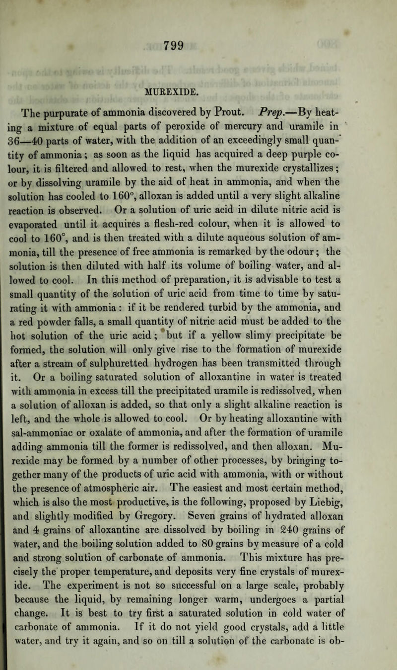 OXIDE OF KAKODYLE. 943 attribute the difficulty or impossibility of obtaining them in a separate form to the natural proneness to decomposition which must belong to such compounds, containing, as they generally do, a large number of elementary atoms in their equivalent molecules. Viewed in this light, the discovery of kakodyle by Bunsen is one of the most important of modern times; and the whole investigation, which established first the existence of the oxide, then that of the other compounds of kakodyle, and, lastly, that of the radical itself, with its striking analogies, will long serve as a model of chemical research. It is impossible to esti¬ mate too highly the ability displayed in these researches of Bunsen, which can only be equalled by the patience and perseverance with which he pursued the study of substances so offensive and even dan¬ gerous ; the mere preparation of which, from their poisonous nature and spontaneous inflammability, as well as from their ready alteration by contact with air, was a matter of the greatest difficulty and deli¬ cacy. Oxide of Kakodyle. Syn. Alkarsine.— Formula, C4H6AsO = KdO. Equal weights of acetate of potash and arsenious acid are slowly heated to redness in a glass retort placed in a sand-bath, and connected with a receiver surrounded with ice. Carbonic acid and some inflam¬ mable gases are disengaged, metallic arsenic sublimes; and in the re¬ ceiver are found, besides the metal, two liquids, the heavier of which contains oxide of kakodyle. and another heavy arseniuretted compound, while the lighter is a solution of oxide of kakodyle in water, acetone, and acetic acid. From 1 lb. of arsenious acid about 5 oz. of impure oxide of kakodyle are obtained. To purify it, the heavy liquid is agitated with water, to remove acetone or acetic acid, and rectified with caustic potash in an atmosphere of carbonic acid gas. A final rectification over lime or baryta renders it anhydrous. Oxide of kakodyle is a colourless ethereal liquid, refracting light powerfully, boiling at about 300°; at —10° congealing into white silky scales. The sp. gr. of its vapour by experiment was found = 7'555. The calculated sp. gr. is 7'828, according to the above for¬ mula, C4H6AsO. The smell of oxide of kakodyle resembles that of arseniuretted hy¬ drogen, and is in the highest degree offensive. Its vapour irritates the eyes, causing a flow of tears. The liquid, if placed on the skin, causes violent itching. It is a powerful poison in every shape. Oxide of kakodyle is a feeble base, and combines with acids. With phosphoric and diluted nitric acids it forms viscid liquids ; the latter compound produces, in metallic solutions, precipitates not yet exa-