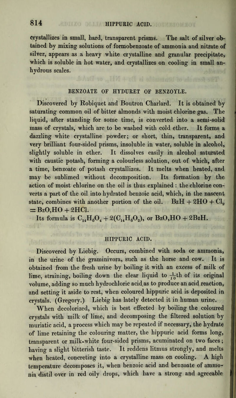 in contact with a strong base, which is not reduced to the metallic state, or deprived of carbonic acid by a red heat, it is generally decom¬ posed into carbonic acid, which remains in combination with the base, and into one or more new substances. Should these latter contain oxygen, they may be entirely deprived of it by a new distillation with the base, the oxygen giving rise to another portion of carbonic acid, while the other constituents of the substance are obtained in the form of solid, fluid, or gaseous compounds of carbon and hydrogen. The action of heat on organic substances is peculiar, and furnishes an important character. As they all contain much carbon, united with oxygen, hydrogen, and nitrogen, three gaseous bodies, which also form gaseous compounds with carbon and with one another, the action of heat, in close vessels, necessarily dissipates in gaseous forms all the hydrogen, oxygen, and nitrogen, with as much carbon as they can carry off in combination. Hence, as in the destructive distillation just de¬ scribed, there are formed many gaseous and volatile products, while the excess of carbon appears as charcoal. For this reason all organic com¬ pounds, with a very few exceptions, such as oxalic acid and oxalates, formic acid and formates, and some others containing the largest pro¬ portion of oxygen, are blackened or charred when heated in a tube, and by this character the presence of organic matter may be detected in mixtures, &c. TRANSFORMATIONS OR METAMORPHOSES OF ORGANIC COMPOUNDS. Besides the decompositions and changes produced in organic com¬ pounds by the various methods above described, as by the action of oxygen, of chlorine, of acids, and of bases, and those produced by heat, there is another and a very important class of changes to which they are subject, and which frequently occur spontaneously. These are often called transformations or metamorphoses, and although strictly speaking those terms apply to all chemical changes, yet we may use them in a more limited sense, to designate those decompositions which take place spontaneously, and which are not caused by the violent action of a foreign body, often occurring without the addition of any such body, and seldom requiring more than the access of air for a time, and the presence of a ferment, or a substance which acts by its pre¬ sence, but does not by its elements contribute to the formation of the new products. The processes usually included under this head are, fermentation, including putrefaction, and eremacausis or decay.
