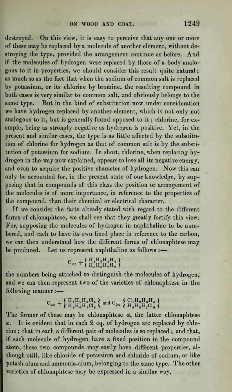 ACETIC ACID AND THE ACETATES. 937 Kane, and which, according to him, contain the oxide of mesityle. Ether (oxide of ethyle) is an oxide, because it combines with acids, atom to atom. It also forms double salts, in which one atom of acid is neutralized by the ether, another by a metallic oxide. Now, neither acetone nor oxide of mesityle form similar compounds. In the com¬ pound of Kane’s oxide of mesityle with sulphuric acid, the acid retains its capacity of saturation unimpaired, and 2 atoms of sulphuric acid neutralize 2 at. metallic oxide. Consequently, the oxide of mesityle does not exist in this compound as a base, but in the same state as the coupled body or conjunct in those coupled or conjugate acids which are now so numerous; in the state, for example, of the benzoic acid in the hyposulphobenzoic acid. Moreover, Fremy has described a sub¬ stance, Metacetone, which has the same composition as Kane’s oxide of mesityle, but very different properties. We know nothing of the real relation between these two substances and acetone. Without, therefore, adopting Kane’s theoretical views, we shall briefly describe the substances formed by him, under the names he has given them. Mesitylene.—Formula, C6H4. (Kane, Plantamour.) To prepare it, acetone is distilled with half its volume of fuming sulphuric acid. On the surface of the distilled liquid swims a yellowish oil, which is washed with water and then rectified. As it sometimes contains ace¬ tone, it is again heated in the water-bath, which expels the acetone. Mesitylene, when pure, boils at 275°. When the temperature, during the rectifications, rises higher than this, it is owing to the presence of another substance, resembling mesitylene, but less volatile. Mesitylene is an oily, colourless liquid. It has a faint and some¬ what alliaceous smell.* It is lighter than water, inflammable, and burns with a white smoky flame. Alkalies do not act on it. Sul¬ phuric acid, nitric acid, and chlorine act on it as they do on benzole. According to its formula, it contains the elements of 2 at. acetone, minus 2 water, which explains its formation. 2(C3H30)-2H0 = C6H4. Oxide of Mesityle.—Formula, C6H50. (Kane.) Obtained by acting on an alcoholic solution of chloride of mesityle by caustic potash in excess, and then adding a large quantity of water. An oily liquid se¬ parates, which is decanted, dried by contact with chloride of calcium, and rectified. It is a colourless liquid, having an odour like that of * By the action of sulphuric acid on the less volatile portion of the products of the distilla¬ tion of caoutchouc, I obtained an oil, which in all external properties was identical with Kane's mesitylene—W. G.