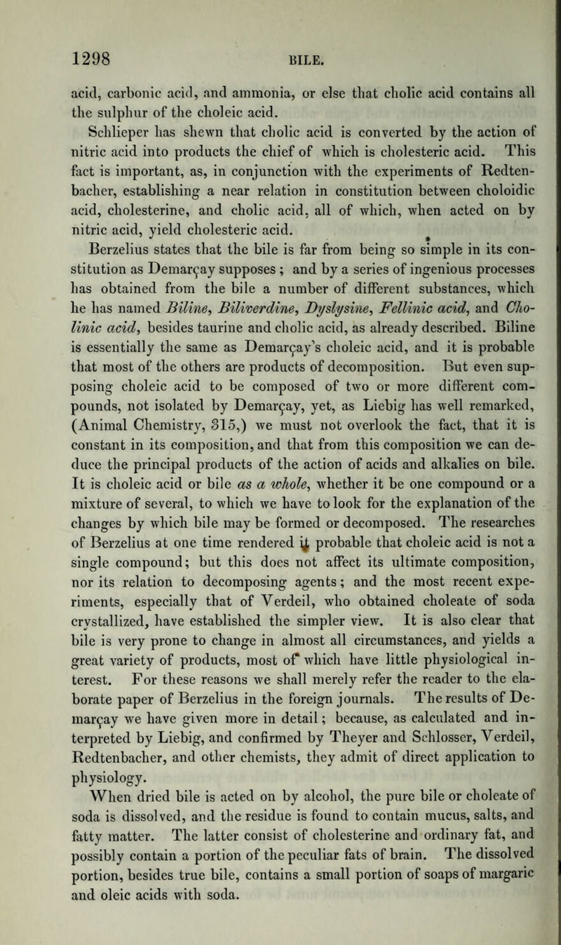 858 OIL OF BALSAM OF PERU. residue by distillation with water yields at first a clear and colourless oil, heavier than water, which from its reactions and composition ap¬ pears to be cinnamic ether, (cinnamate of oxide of ethyle,) the produc¬ tion of which in these circumstances is very remarkable. The latter product of the distillation is peruvine. Peru vine is a colourless oily fluid, lighter than water, refracting light powerfully. Its composition approaches to C18HI202. According to this formula, 1 at. cinnameine produces 3 at. cinnamic acid and 2 at. peruvine. When dry hydrate of potash is employed instead of the aqueous or alcoholic solution of potash, the cinnameine is decomposed in a differ¬ ent manner. Hydrogen gas is given off1, while cinnamate of potash is formed. When cinnameine is exposed to a cold of + 26°, it deposits neutral crystals, soluble in alcohol and ether, the formula of which is C18H802, exactly that of hyduret of cinnamyle. This substance, therefore, is isomeric with hyduret of cinnamyle, as benzoine is with hyduret of benzoyle. Cinnameine, mixed with oil of vitriol, is converted into a brown, re¬ sinous matter, which appears to be a compound of 1 at. cinnameine and 7 at. water. By the action of chlorine, cinnameine is converted into chloride of benzoyle, and an oily fluid, containing no chlorine, which cannot be separated from it. According to Richter, the oil of balsam of Peru consisls of two dis¬ tinct oils, which may be separated by agitation with 2 vol. of alcohol at 75 p. c. The oil soluble in such alcohol he calls Myriospermine; the other, which is insoluble, Myroxiline. Myroxiline.—Richter dissolves in absolute alcohol the brown oil left after continued agitation with weak alcohol, and exposes the solution in weak alcohol to the freezing temperature, whereby some of the brown oil separates, which is added to the solution in absolute alcohol. This solution, mixed with water, is now left to spontaneous evaporation, when the myroxiline at the temperature of 42° crystallizes in tallowy masses grouped in a circular form. The specific gravity of myroxiline is IT 11. By the action of liquor potassae it produces cinnamic acid and a resinoid substance. Myriospermine.—The spirituous solution containing the myriosper¬ mine being evaporated, that substance is left as an oil nearly colourless, possessing a great refracting power. It crystallizes from a concentrated solution in alcohol of 75 p. c. at the temperature of from + 14° to + 3°, in fine needles grouped together, which contain alcohol. Accord-