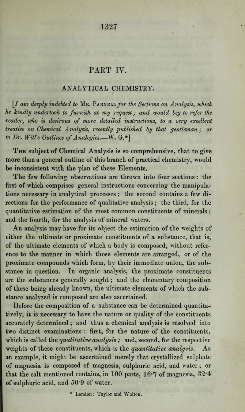 ALLYLE. 1023 the mixture of sulphuric acid and glycerine. These double sulphates are sometimes called sulplioglycerates. Those of lime and baryta are very soluble and crystallizable. When their solutions are boiled, they are resolved into sulphates of the metallic oxides, and hydrated oxide of glyceryle. Sulphate of Lime and Glyceryle.—Formula, Ca0,C6H705,2S03. (Pelouze.) Obtained as above described. It forms white needles and scales, soluble in half their weight of water, insoluble in alcohol and ether. At a heat of about 800° it is decomposed, yielding vapours of a very disagreeable smell, which irritate the eyes power¬ fully. The residue contains carbon and sulphate of lime. Sulphate of Lead and Glyceryle, according to Pelouze, has a com¬ position analogous to that of the preceding salt. It is probable that the oxide of glyceryle exists in nature, combined with other acids besides the fatty acids. Such compounds are well worthy of examination. Thus, for example, the benzoate of oxide of glyceryle would have the composition ofpicrotoxine; in like manner, mannite may be another oxide of glyceryle = C6H?06 = G106. ALLYLE. This name is given to the supposed radical of certain volatile oils, as those of garlic (Allium sativum), of Cochlearia armoracea, Alli- aria officinalis, Ferula assafoetida, and mustard (Sinapis nigra). This radical is not yet known in a separate state. Its oxide has been shewn by Wertheim to exist. The formula of the radical is C6H5; and the following table contains the names and formulae of the com¬ pounds hitherto described:— Allyle . . . C„HS = All. Oxide of Allyle . C6H30 = AUO. Sulphuret of Allyle C6HsS = AUS. Sulphocyanide of Allyle C6Iis-pC2NS2= AllCyS2. The sulphuret constitutes the oils of garlic and assafoetida ; and the sulphocyanide those of mustard, of Alliaria officinalis, and of Coch¬ learia armoracea and officinalis. These oils will be hereafter described: they are here mentioned in connexion with the radical allyle, the existence of which is highly probable, although it has not yet been isolated, because the sulphuret and sulphocyanide, as well as the oxide, are mutually convertible, proving the permanency of the group C6H5. It may here be mentioned, that the radical allyle only differs from metacctonic acid, C6H503, by 3 cq. of oxygen. Hydrated oxide of