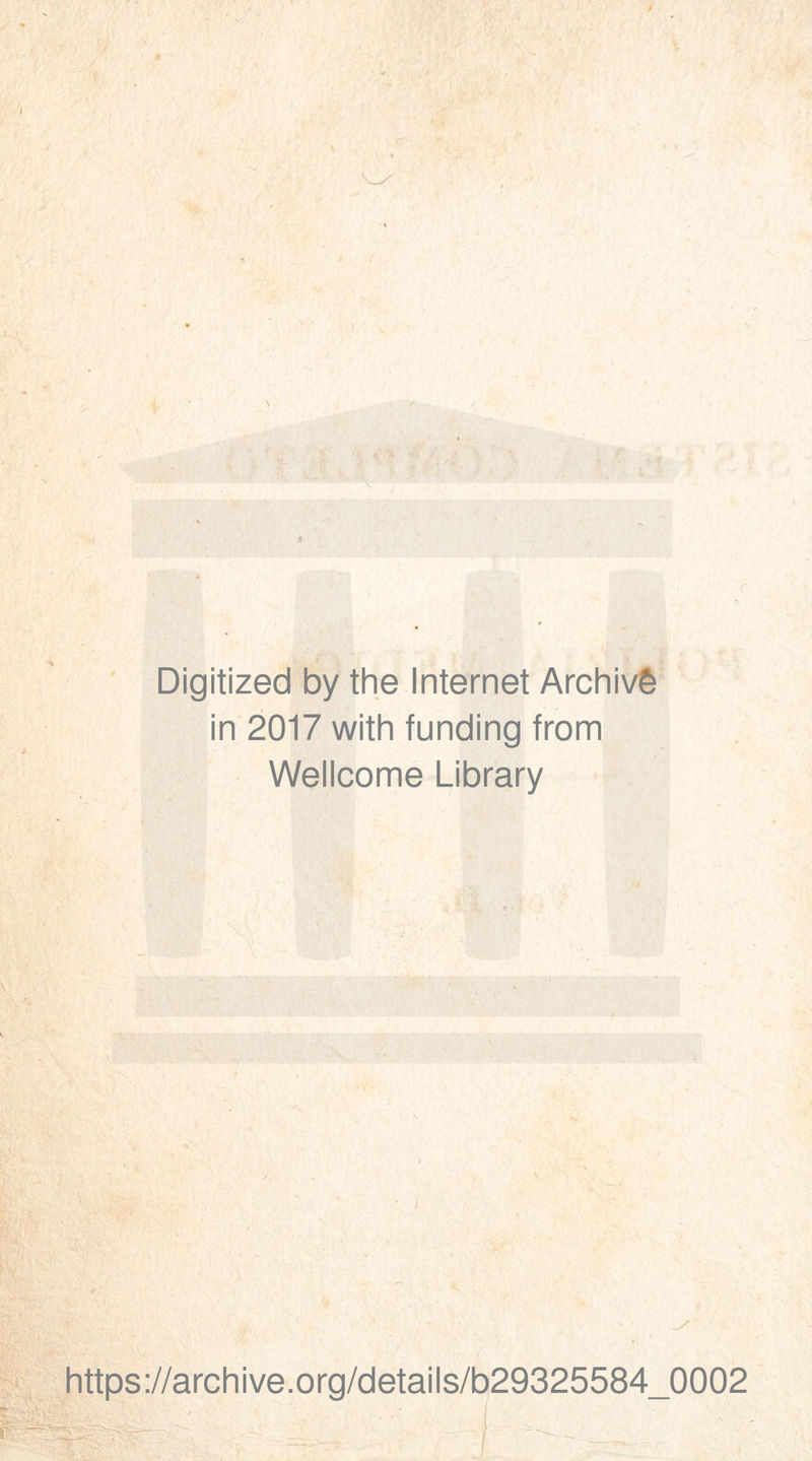 Digitized by thè Internet Archivè in 2017 with funding from Wellcome Library https://archive.org/details/b29325584_0002