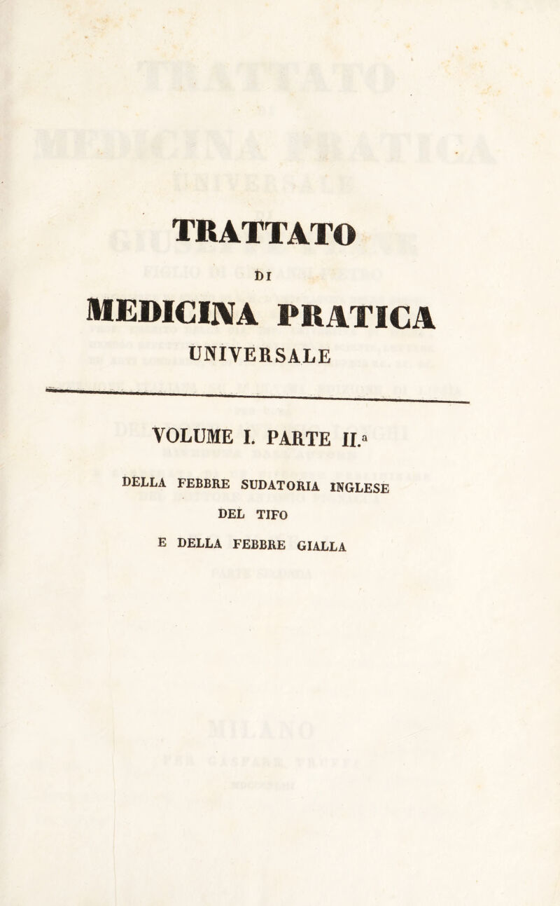 DI medicina pratica UNIVERSALE VOLUME I. PARTE II.a BELLA FEBBRE SUDATORIA INGLESE DEL TIFO E DELLA FEBBRE GIALLA