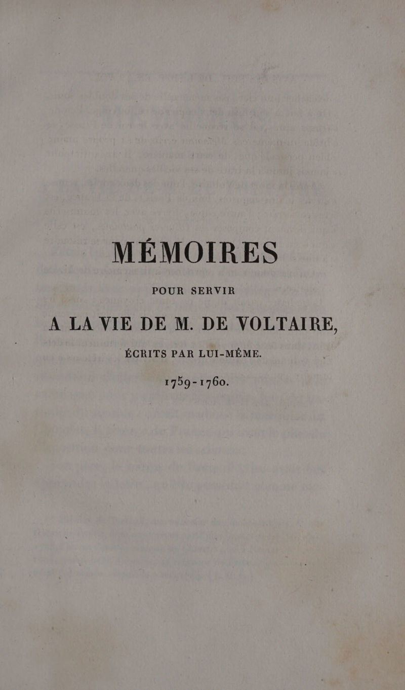 MEMOIRES | POUR SERVIR A LA VIE DE M. DE VOLTAIRE, ÉCRITS PAR LUI-MÊME. 1759-1760.