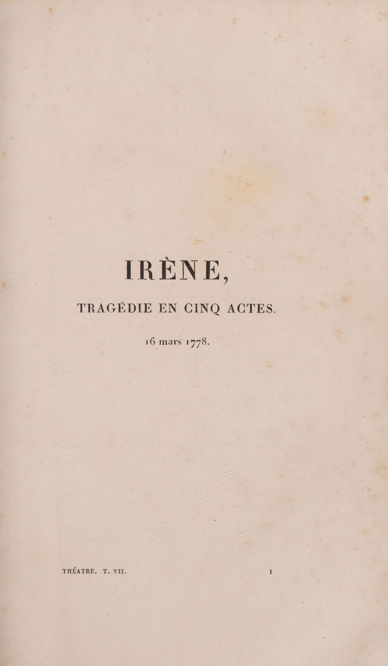 IRÈNE, TRAGÉDIE EN CINQ ACTES, 16 mars 1775.