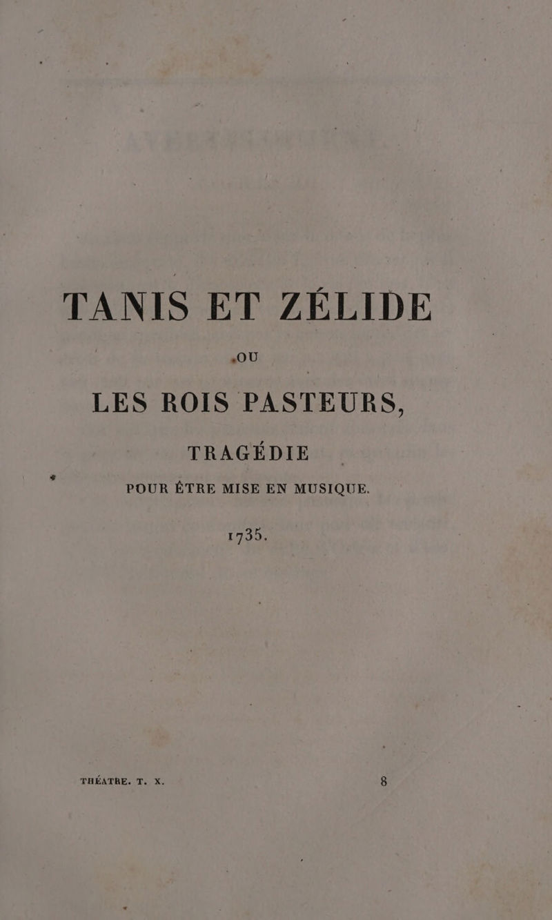 TANIS ET ZÉLIDE LES ROIS PASTEURS. TRAGÉDIE POUR ÊTRE MISE EN MUSIQUE. 1739.