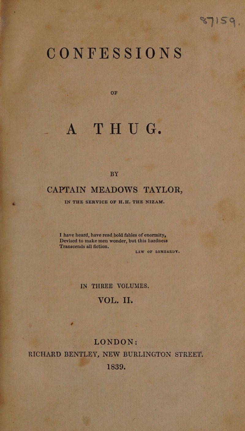 kes _ CONFESSIONS go. OF BY © CAPTAIN MEADOWS TAYLOR, IN THE SERVICE OF H.H. THE NIZAM. I have heard, have read bold fables of enormity, Has, Devised to make men wonder, but this hardness ‘t- Transcends all fiction. LAW OF LOMBARDY: IN THREE VOLUMES. VOL, II. : LONDON: RICHARD BENTLEY, NEW BURLINGTON STREET. | 1839.
