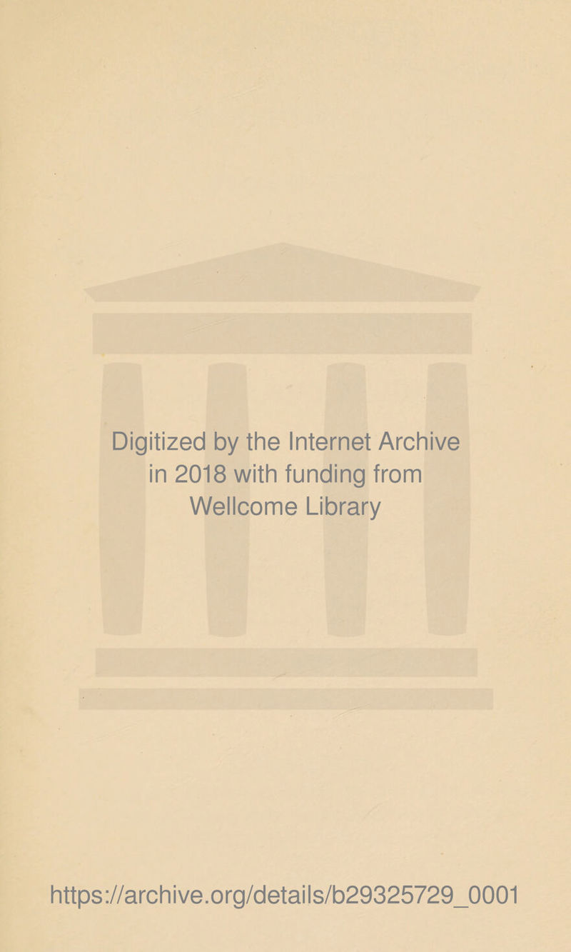 Digitized by the Internet Archive in 2018 with funding from Wellcome Library https://archive.org/details/b29325729_0001