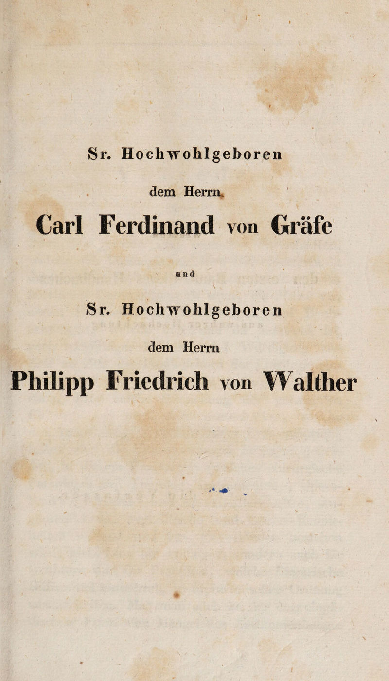 Sr. Hocliwohlgeboren clem Herrn. Carl Ferdinand von Grafe and \ : * Sr. Hocliwohlgeboren dem Herrn Philipp Friedrich yon Walther