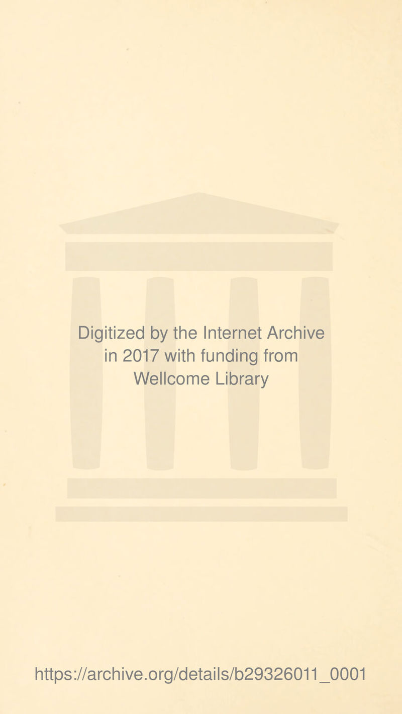 Digitized by the Internet Archive in 2017 with funding from Wellcome Library https://archive.org/details/b29326011_0001