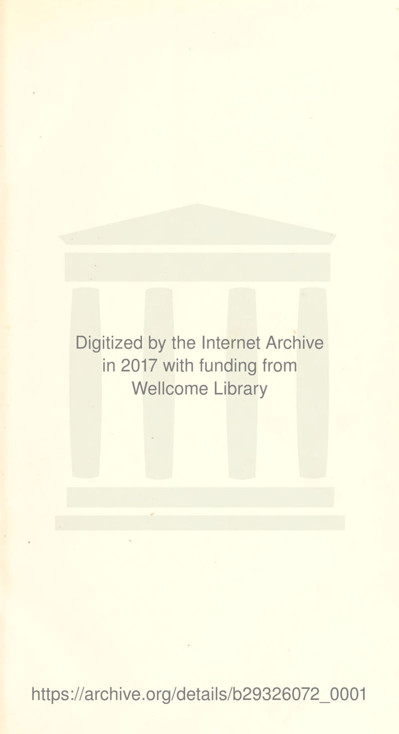 Digitized by the Internet Archive in 2017 with funding from Wellcome Library https://archive.org/details/b29326072_0001