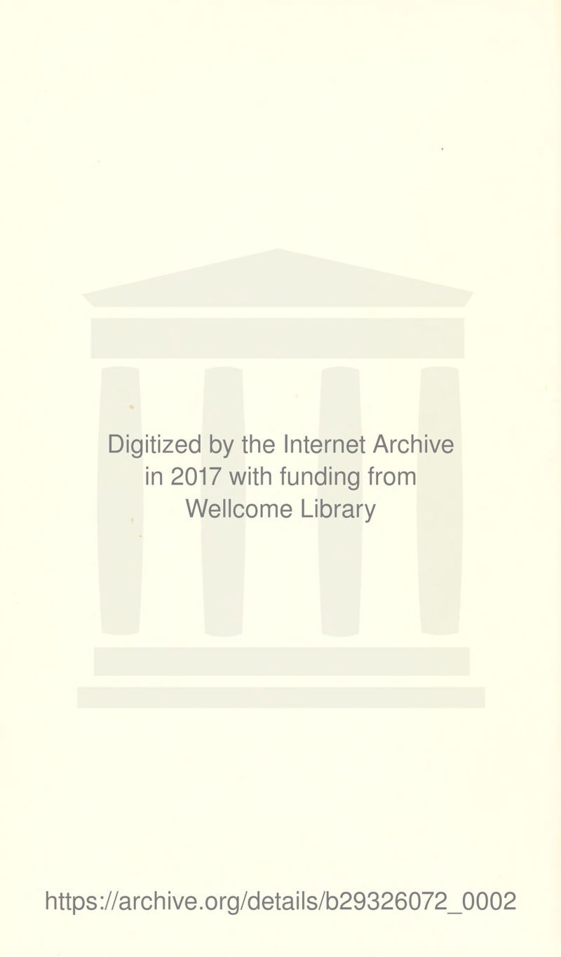 Digitized by the Internet Archive in 2017 with funding from Wellcome Library https://archive.org/details/b29326072_0002