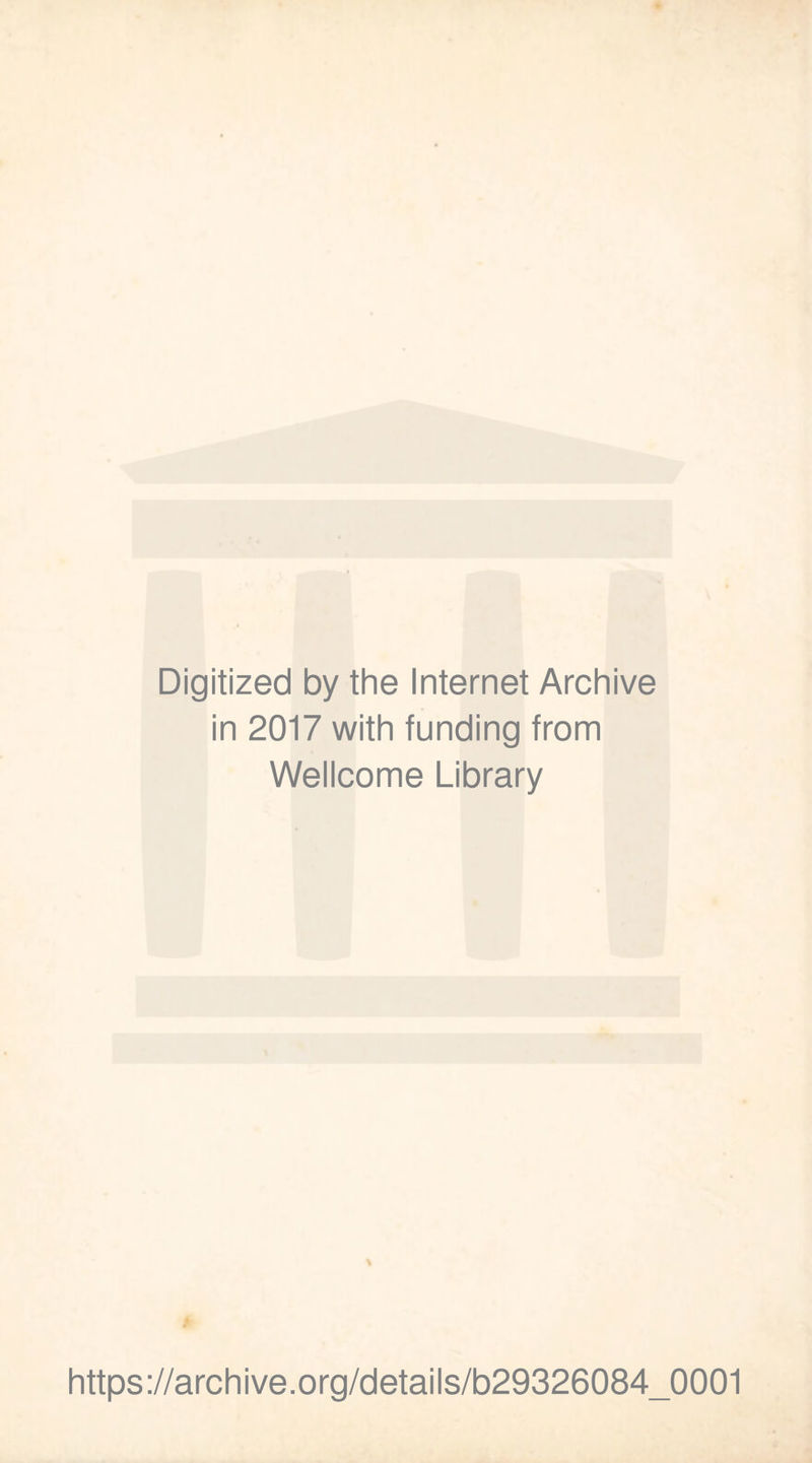 Digitized by the Internet Archive in 2017 with funding from Wellcome Library https://archive.org/details/b29326084_0001