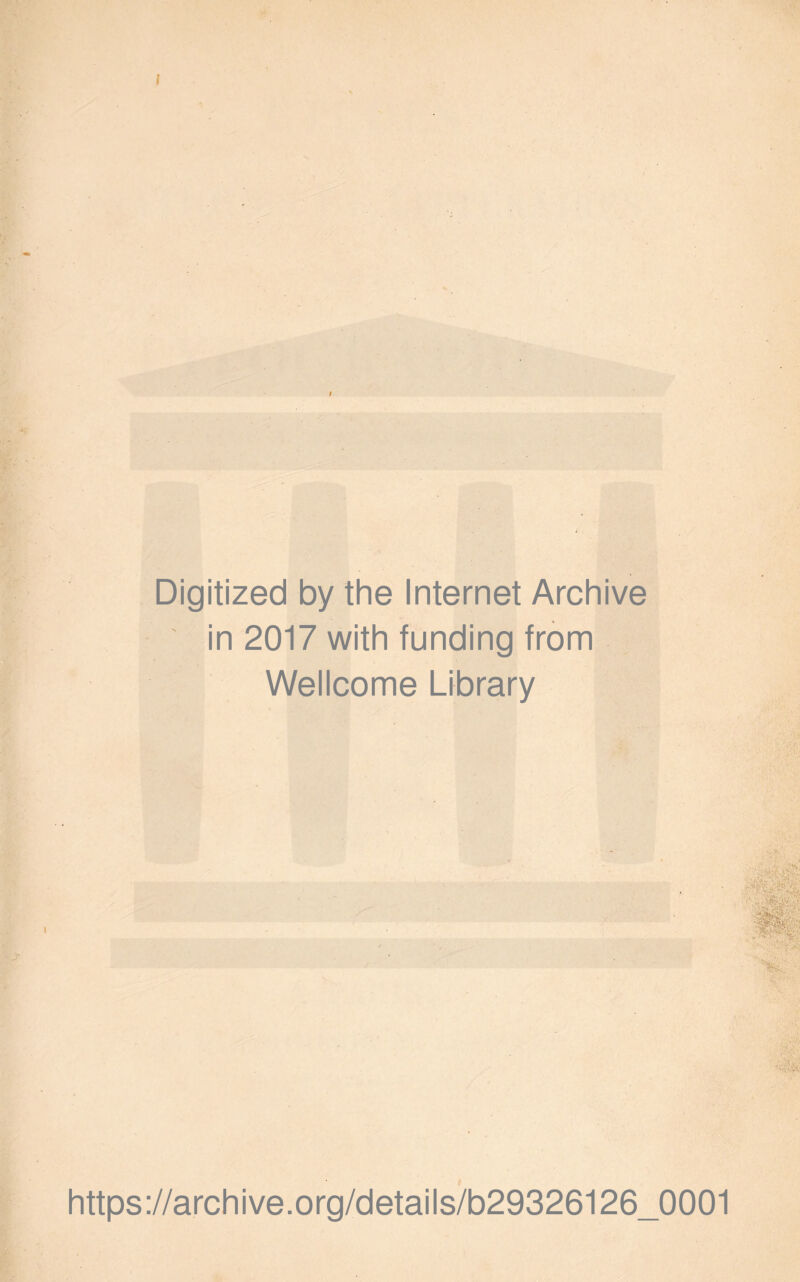 Digitized by the Internet Archive in 2017 with funding from Wellcome Library https://archive.org/details/b29326126_0001