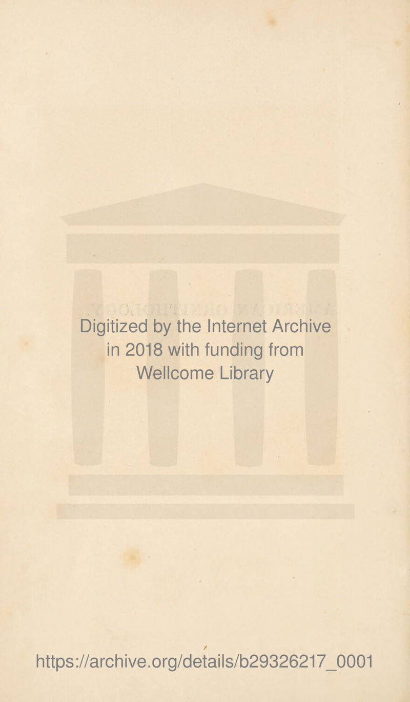 Digitized by the Internet Archive in 2018 with funding from Wellcome Library https://archive.org/details/b29326217_0001