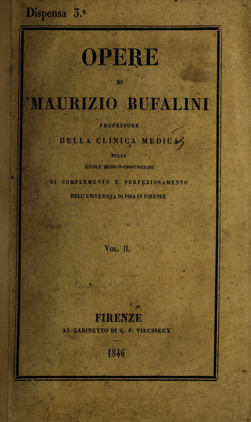 Dispensa 5.*^ OPERE DI MAURIZIO BUFALINI PROFESSORE '^ DELLA CLINICA MEDICA^ ÌVILLE SUCOLE MEDICO-CHIRURGICHE DI COMPLEMENTO E PERFEZIONAMENTO . DELL’ UNIVERSIJÀ DI PISA IN FIRENZE VOL. II. FIRENZE AL GABINETTO DI G. P. VIEUSSEUX 1846