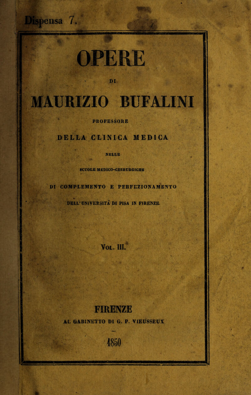 DI MAURIZIO BUFALINI PROFESSORE DELLA CLINICA MEDICA NELLB SCUOLE aiEDlCO-CniRUBGtCHE DI COMPLEMENTO E PERFEZIONAMENTO DELL'UNIVERSITÀ DI PISA IN FIRENZE. VOL, III. FIRENZE AL GABINETTO DI G. P. VIEUSSBUX 4850