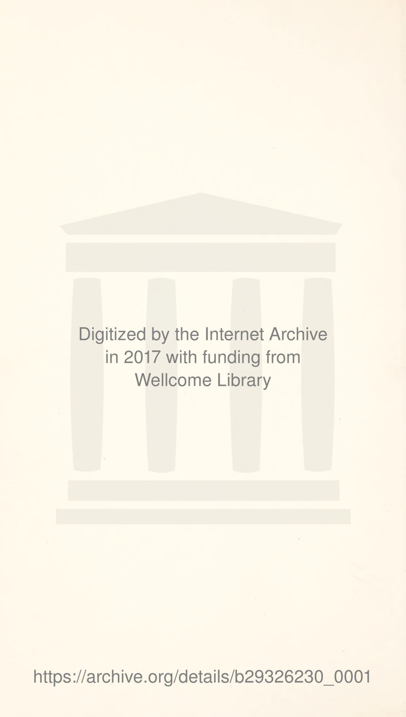 Digitized by the Internet Archive in 2017 with funding from Wellcome Library https://archive.org/details/b29326230_0001