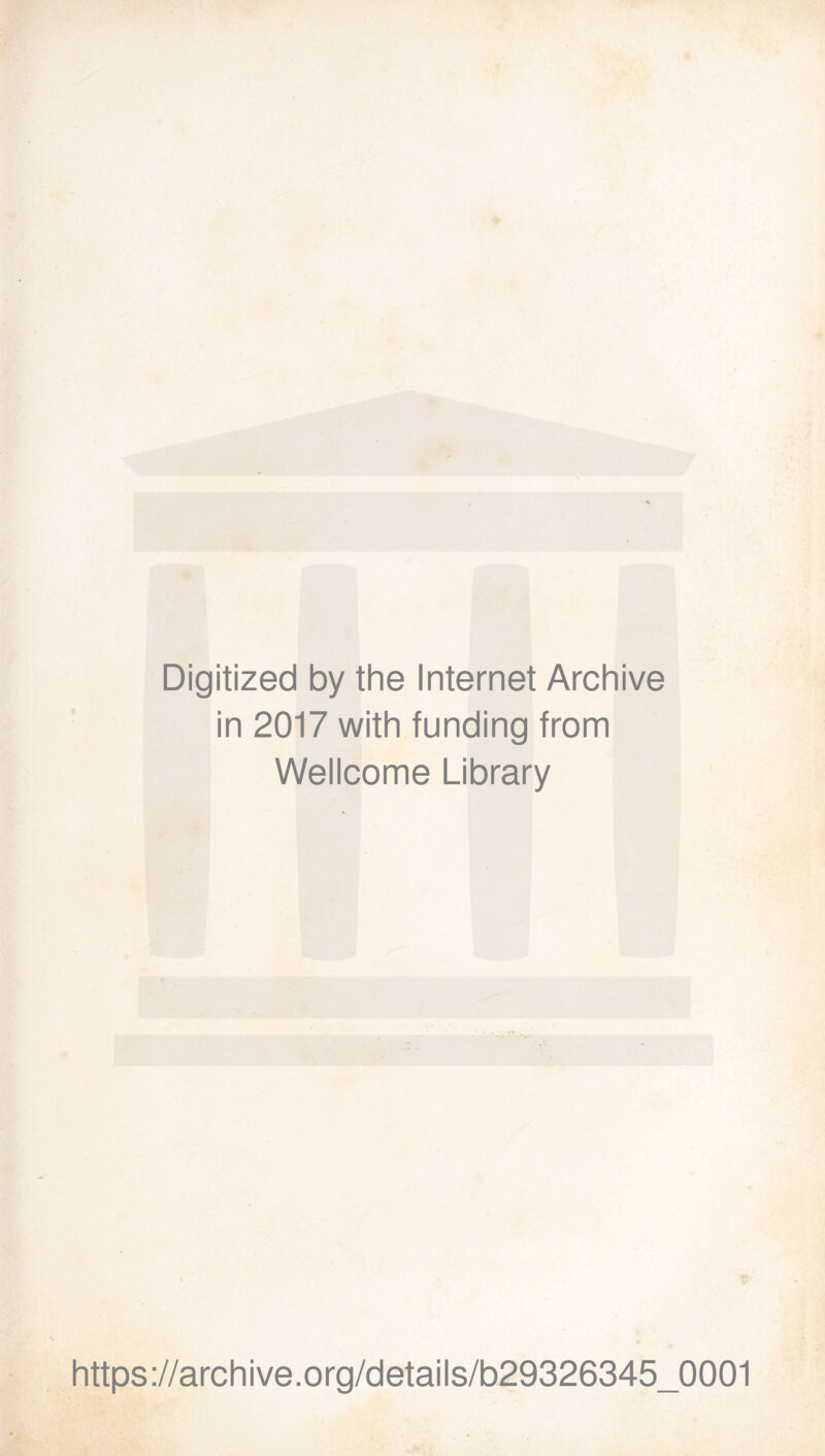 Digitized by the Internet Archive in 2017 with funding from Wellcome Library https://archive.org/details/b29326345_0001