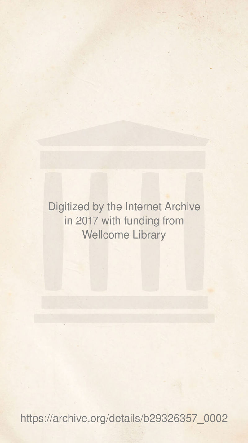 Digitized by the Internet Archive in 2017 with funding from Wellcome Library https://archive.org/details/b29326357_0002