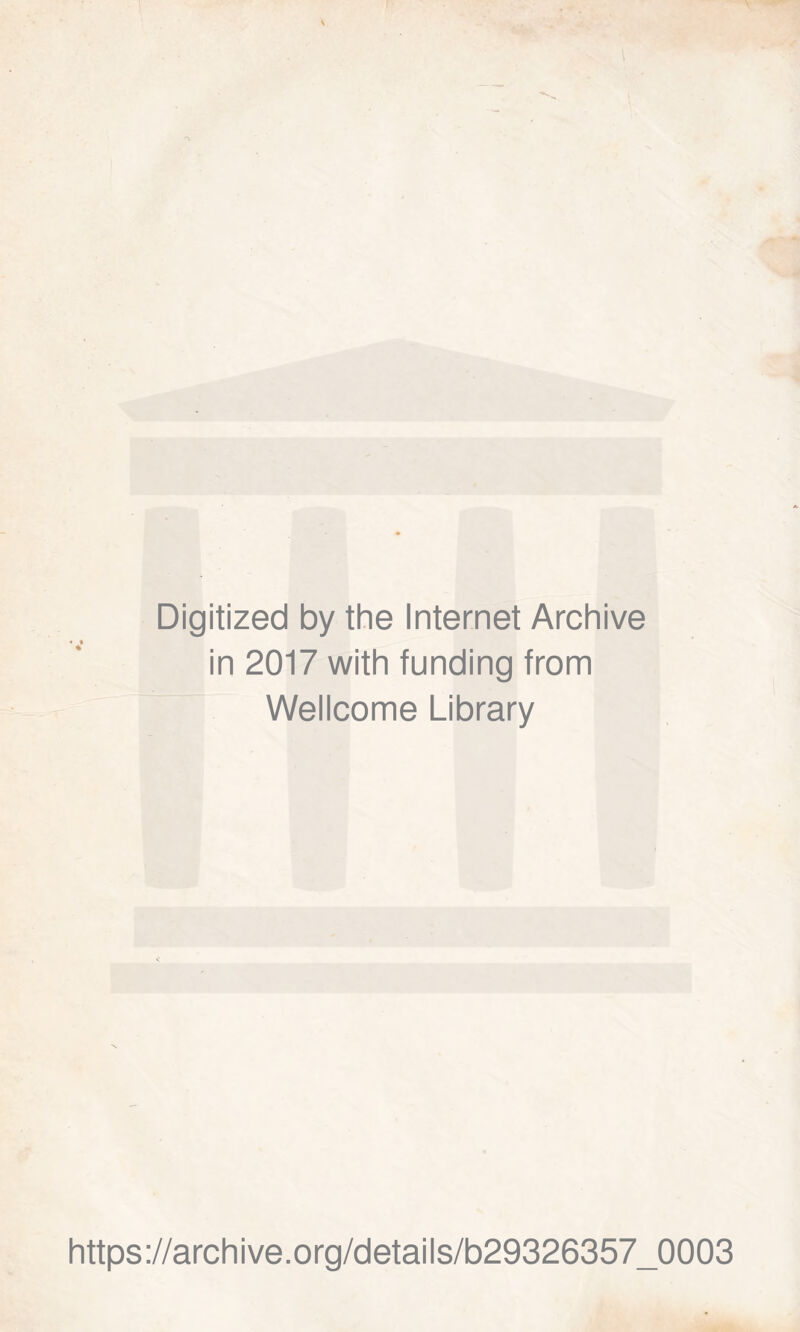 Digitized by the Internet Archive in 2017 with funding from Wellcome Library https ://arch i ve .org/detai Is/b29326357_0003