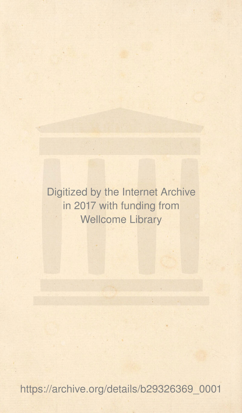 Digitized by the Internet Archive in 2017 with funding from Wellcome Library https://archive.org/details/b29326369_0001