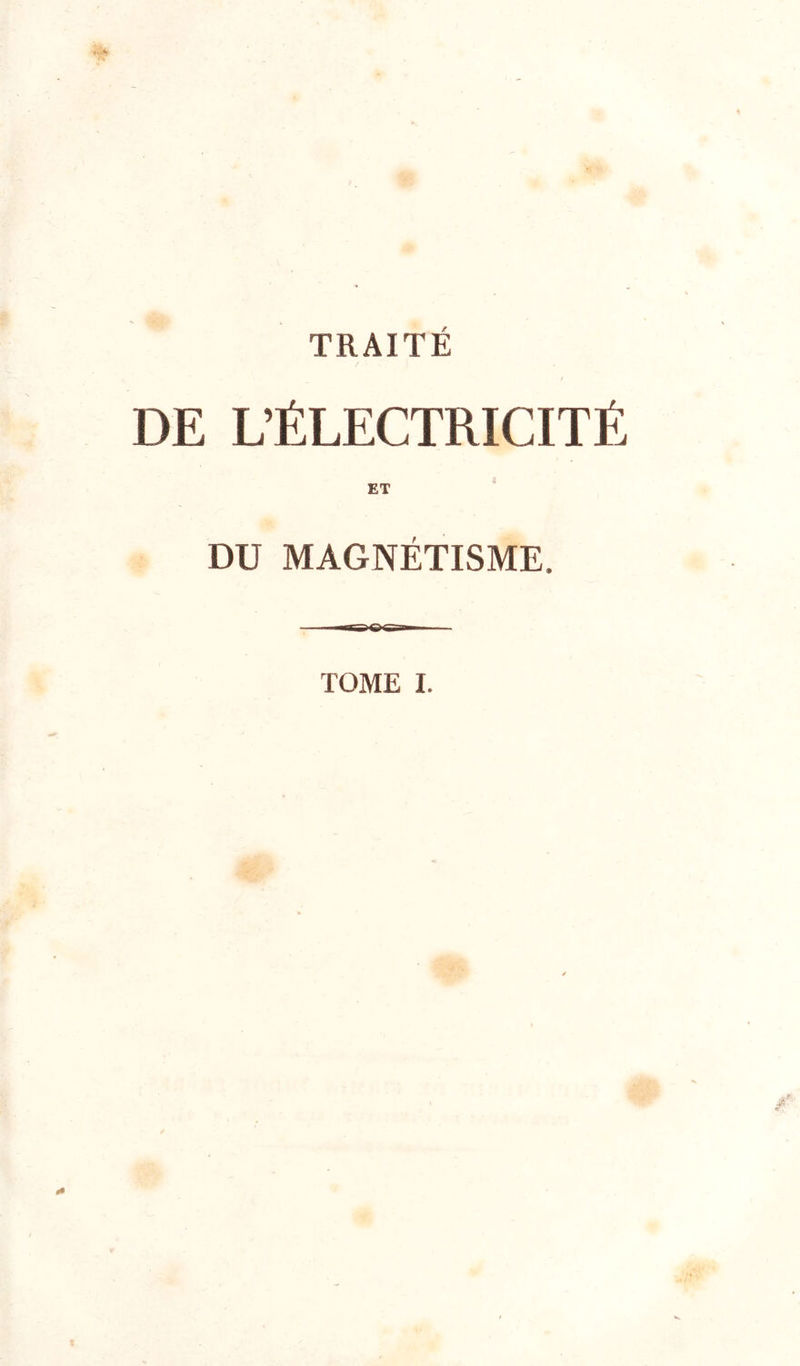 TRAITE DE L’ÉLECTRICITÉ ET * DU MAGNÉTISME.