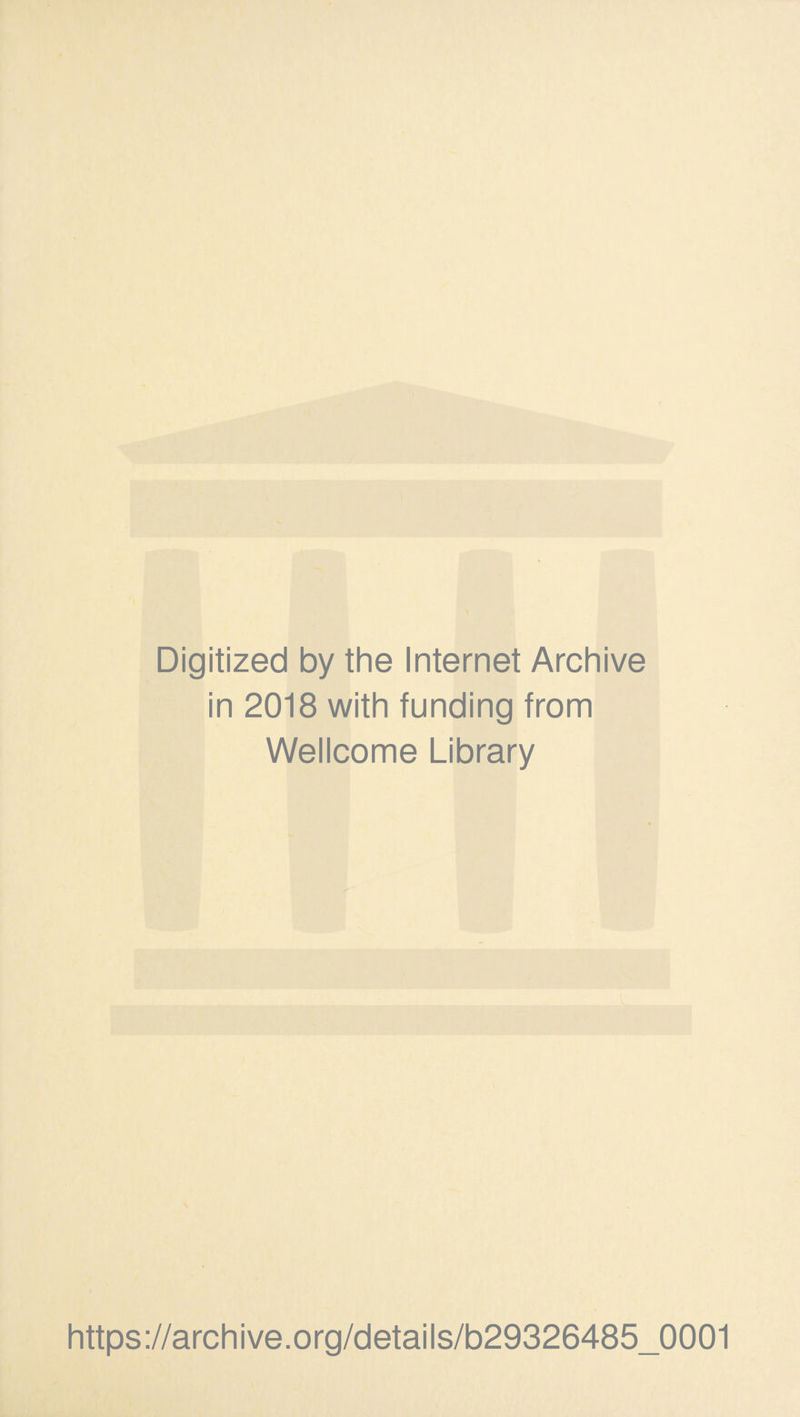 Digitized by the Internet Archive in 2018 with funding from Wellcome Library https://archive.org/details/b29326485_0001