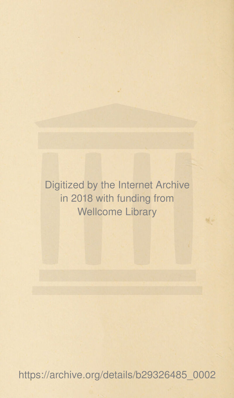 Digitized by the Internet Archive in 2018 with funding from Wellcome Library https://archive.org/details/b29326485_0002