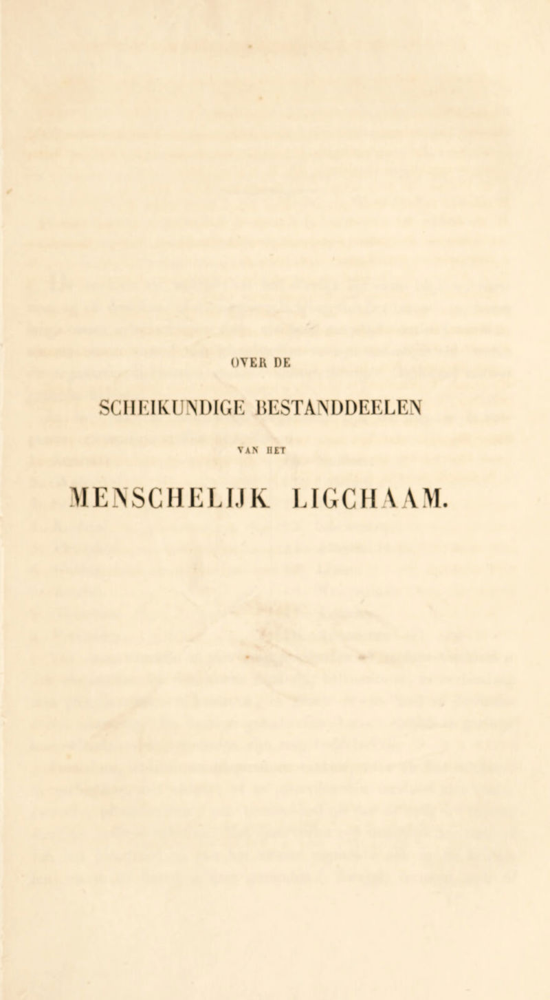 OVER DE SCIIKIKUINDIGE BESTANDDEFXEN VAN niT ME^SCHELI.IK LIGCII \ AM.