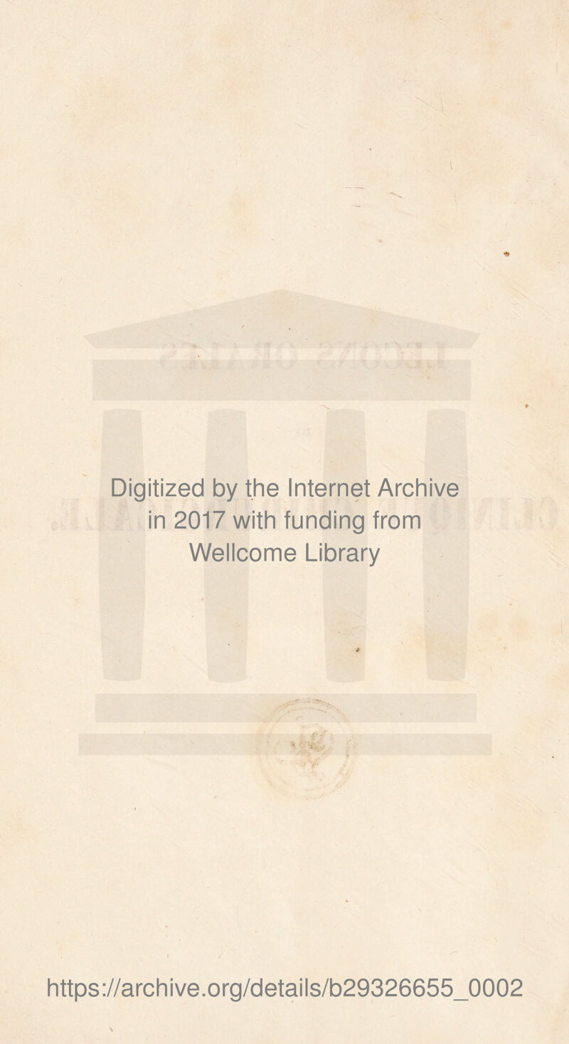 Digitized by the Internet Archive in 2017 with funding from Wellcome Library s- https://archive.org/details/b29326655_0002