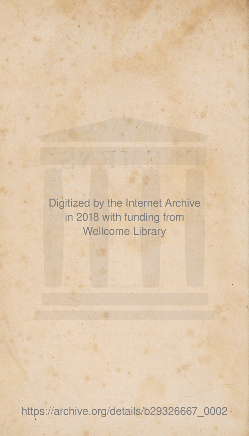 Digitized by the Internet Archive in 2018 with funding from Wellcome Library •£,j_ J https://archive.org/details/b29326667_0002