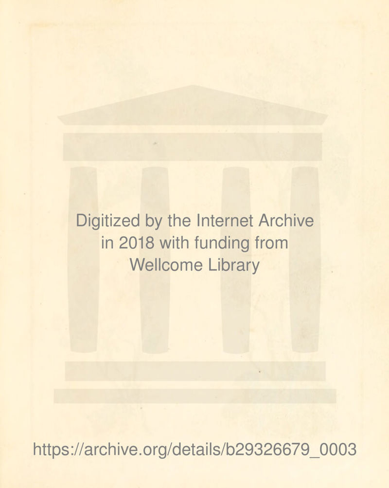 Digitized by the Internet Archive in 2018 with funding from Wellcome Library https://archive.org/details/b29326679_0003