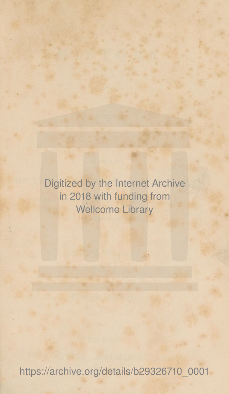 Digitized by the Internet Archive in 2018 with funding from Wellcome Library https://archive.org/details/b29326710_0001