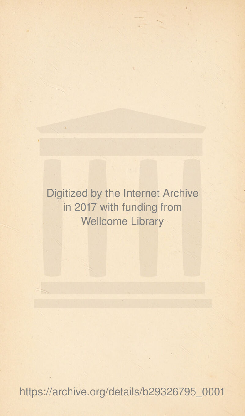 Digitized by the Internet Archive in 2017 with funding from Wellcome Library https://archive.org/details/b29326795_0001